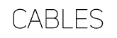 Cables